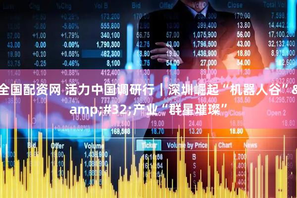 全国配资网 活力中国调研行｜深圳崛起“机器人谷”&#32;产业“群星璀璨”